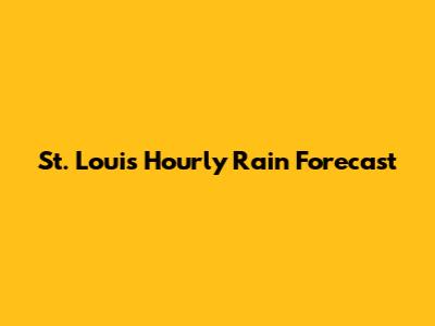 St. Louis Hourly Rain Forecast