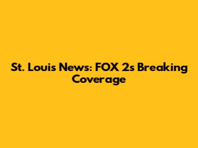 St. Louis News: FOX 2's Breaking Coverage