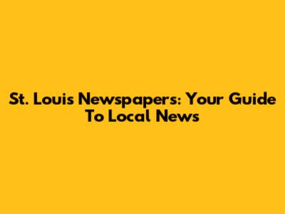 St. Louis Newspapers: Your Guide To Local News
