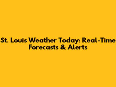 St. Louis Weather Today: Real-Time Forecasts & Alerts