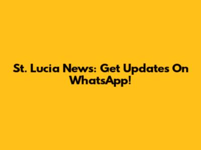 St. Lucia News: Get Updates On WhatsApp!