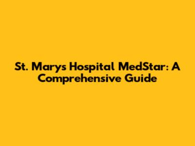 St. Mary's Hospital MedStar: A Comprehensive Guide