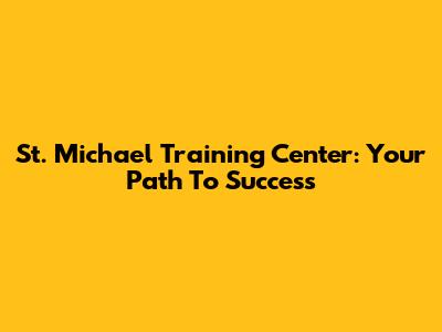 St. Michael Training Center: Your Path To Success