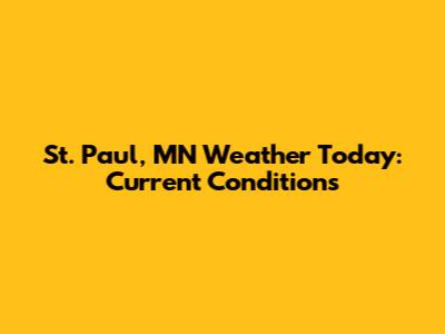 St. Paul, MN Weather Today: Current Conditions