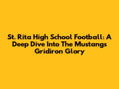 St. Rita High School Football: A Deep Dive Into The Mustangs' Gridiron Glory