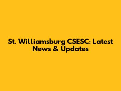 St. Williamsburg CSESC: Latest News & Updates