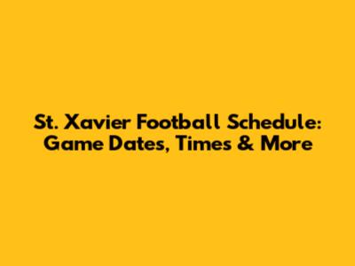 St. Xavier Football Schedule: Game Dates, Times & More