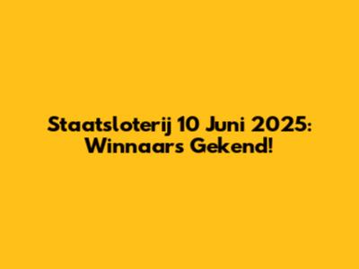 Staatsloterij 10 Juni 2025: Winnaars Gekend!