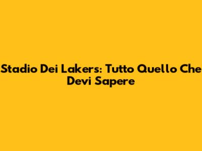 Stadio Dei Lakers: Tutto Quello Che Devi Sapere