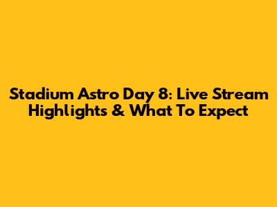 Stadium Astro Day 8: Live Stream Highlights & What To Expect