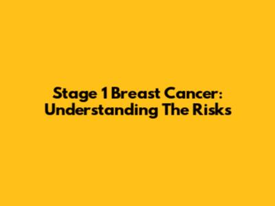 Stage 1 Breast Cancer: Understanding The Risks