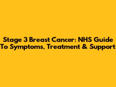 Stage 3 Breast Cancer: NHS Guide To Symptoms, Treatment & Support