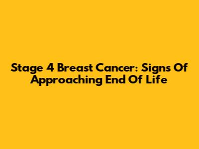 Stage 4 Breast Cancer: Signs Of Approaching End Of Life