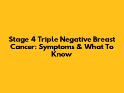 Stage 4 Triple Negative Breast Cancer: Symptoms & What To Know