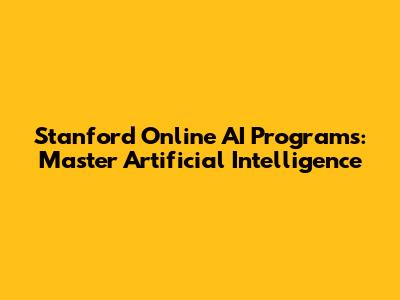 Stanford Online AI Programs: Master Artificial Intelligence
