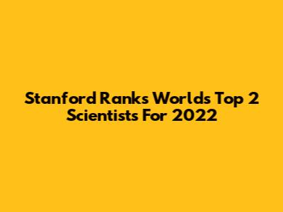 Stanford Ranks World's Top 2 Scientists For 2022
