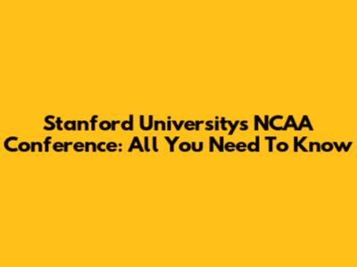 Stanford University's NCAA Conference: All You Need To Know