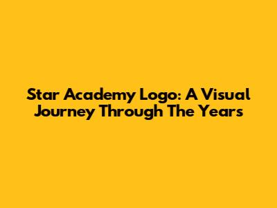 Star Academy Logo: A Visual Journey Through The Years