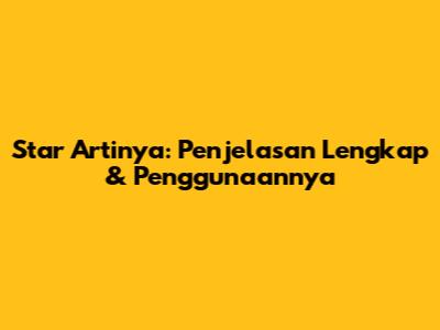 Star Artinya: Penjelasan Lengkap & Penggunaannya