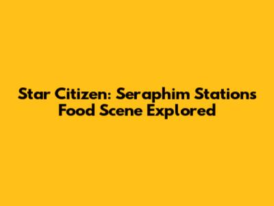 Star Citizen: Seraphim Station's Food Scene Explored