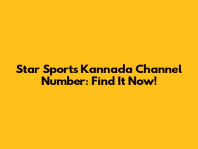 Star Sports Kannada Channel Number: Find It Now!