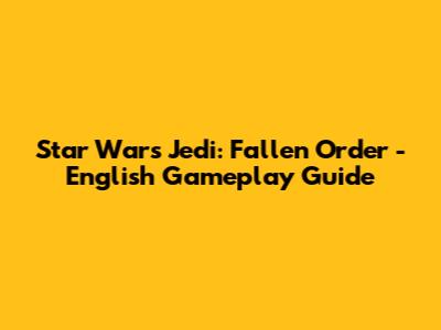 Star Wars Jedi: Fallen Order - English Gameplay Guide