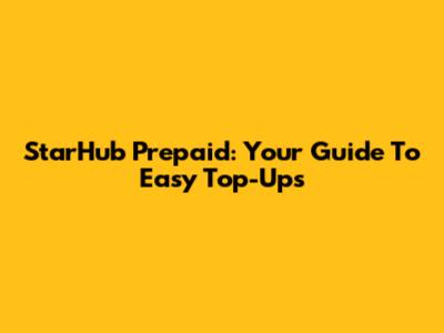 StarHub Prepaid: Your Guide To Easy Top-Ups