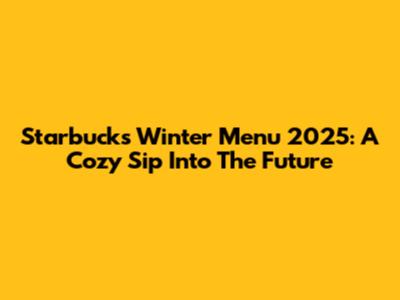 Starbucks Winter Menu 2025: A Cozy Sip Into The Future