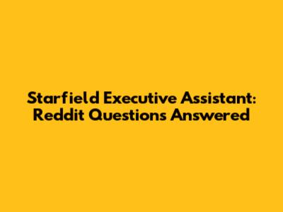 Starfield Executive Assistant: Reddit Questions Answered