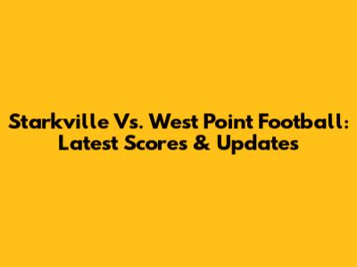 Starkville Vs. West Point Football: Latest Scores & Updates