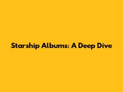 Starship Albums: A Deep Dive