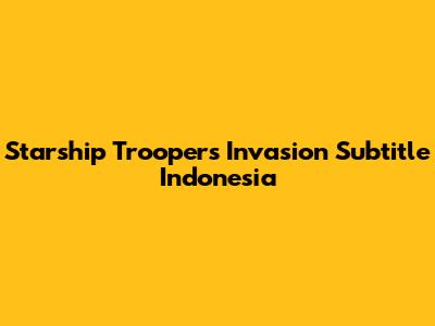 Starship Troopers Invasion Subtitle Indonesia