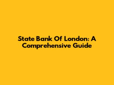 State Bank Of London: A Comprehensive Guide