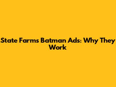 State Farm's Batman Ads: Why They Work