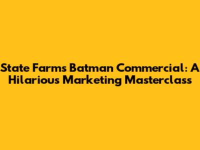 State Farm's Batman Commercial: A Hilarious Marketing Masterclass