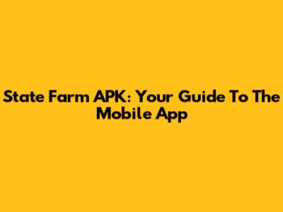 State Farm APK: Your Guide To The Mobile App
