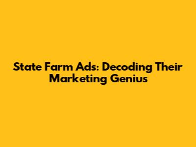 State Farm Ads: Decoding Their Marketing Genius