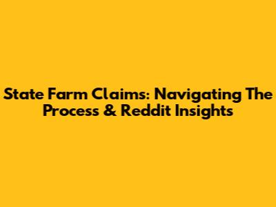 State Farm Claims: Navigating The Process & Reddit Insights