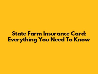 State Farm Insurance Card: Everything You Need To Know