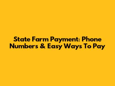 State Farm Payment: Phone Numbers & Easy Ways To Pay