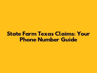 State Farm Texas Claims: Your Phone Number Guide