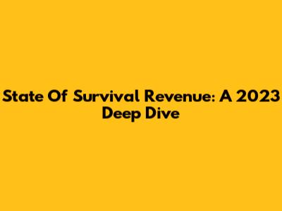 State Of Survival Revenue: A 2023 Deep Dive