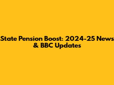 State Pension Boost: 2024-25 News & BBC Updates