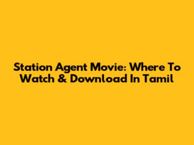 Station Agent Movie: Where To Watch & Download In Tamil