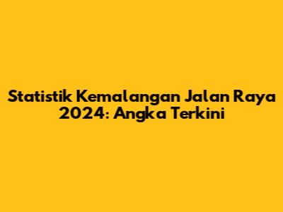 Statistik Kemalangan Jalan Raya 2024: Angka Terkini