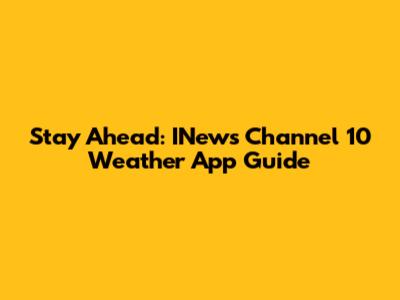 Stay Ahead: INews Channel 10 Weather App Guide