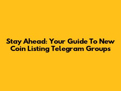 Stay Ahead: Your Guide To New Coin Listing Telegram Groups