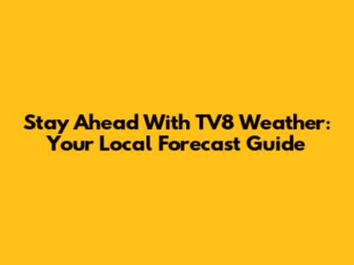 Stay Ahead With TV8 Weather: Your Local Forecast Guide