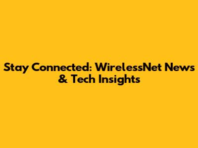 Stay Connected: WirelessNet News & Tech Insights