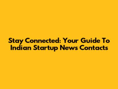 Stay Connected: Your Guide To Indian Startup News Contacts